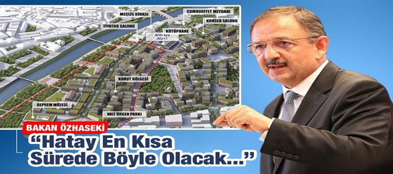 Bakan Özhaseki: “Hatay En Kısa Sürede Ayağa Kalkacak”